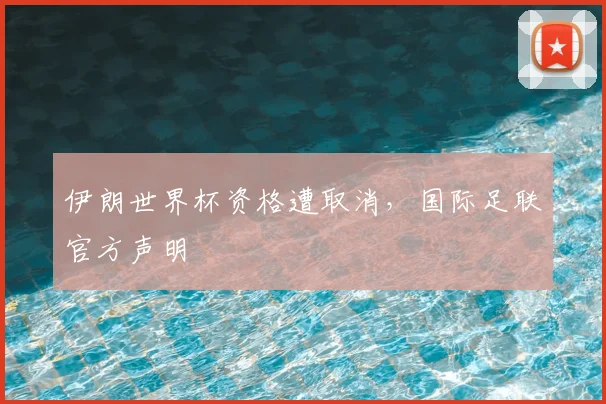 伊朗世界杯资格遭取消,国际足联官方声明