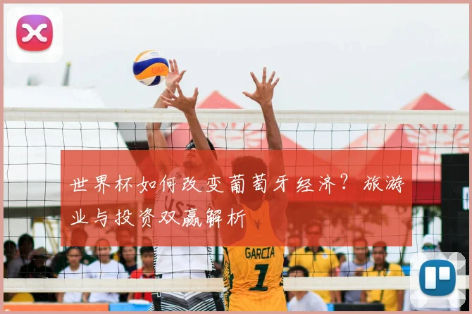 世界杯如何改变葡萄牙经济？旅游业与投资双赢解析