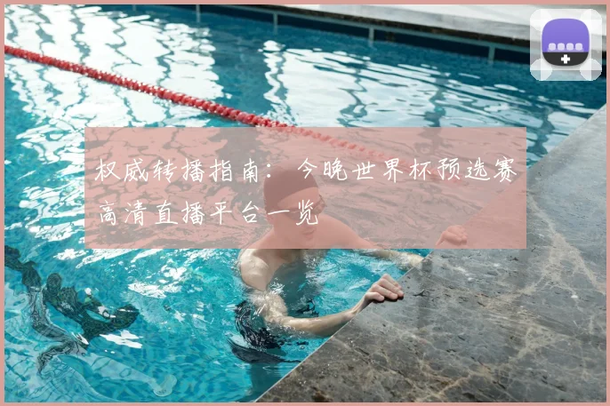 权威转播指南：今晚世界杯预选赛高清直播平台一览