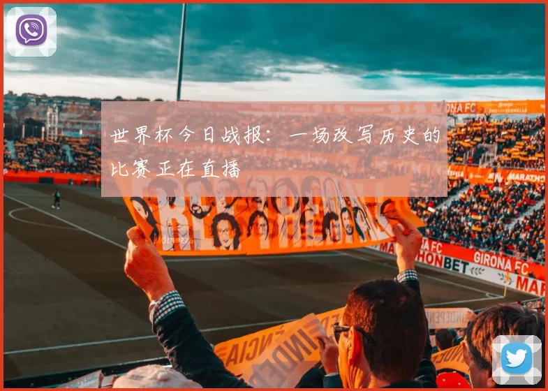 世界杯今日战报：一场改写历史的比赛正在直播