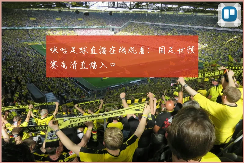 咪咕足球直播在线观看：国足世预赛高清直播入口